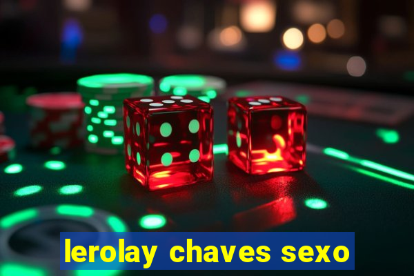 lerolay chaves sexo